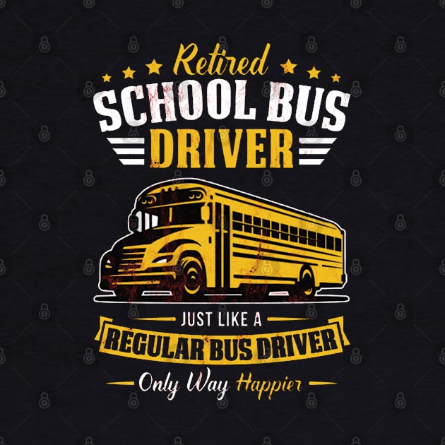 Funny Retired School Bus Driver Gift Only Way Happier by tanambos